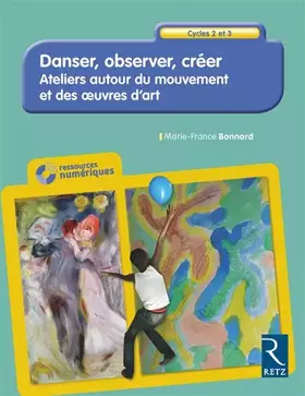 Couverture du produit · Danser, observer, créer - Cycles 2 et 3 (+ CD-ROM): Ateliers autour du mouvement et des œuvres d'art