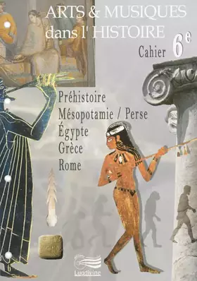 Couverture du produit · Arts & musiques dans l'histoire 6e: Préhistoire, Mésopotamie/Perse, Egypte, Grèce, Rome