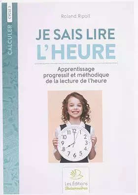Couverture du produit · Je sais lire l'heure: Apprentissage progressif et méthodique de la lecture de l'heure Cycle 3