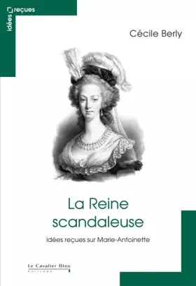 Couverture du produit · La Reine scandaleuse: Idées reçues sur Marie-Antoinette