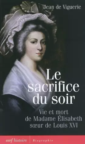 Couverture du produit · Le sacrifice du soir : Vie et mort de Madame Élisabeth, soeur de Louis XVI