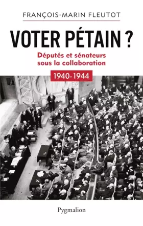 Couverture du produit · Voter Pétain ?: Députés et sénateurs sous la Collaboration (1940-1944)