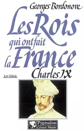 Couverture du produit · Les Rois qui ont fait la France, les Valois : Charles IX