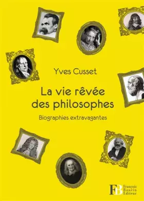 Couverture du produit · La vie rêvée des philosophes : Biographies extravagantes
