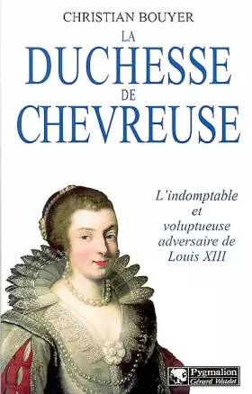 Couverture du produit · La Duchesse de Chevreuse : L'Indomptable et voluptueuse adversaire de Louis XIII