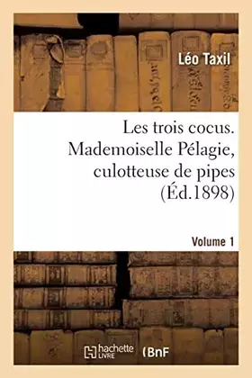Couverture du produit · Les trois cocus. Mademoiselle Pélagie, culotteuse de pipes. Volume 1