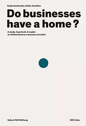 Couverture du produit · Do businesses have a home: A study. A portrait. A reader on Switzerland as a business location