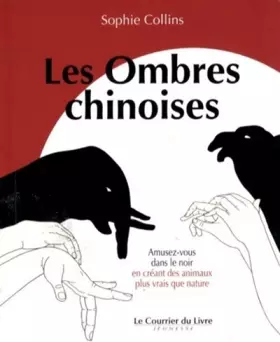 Couverture du produit · Les Ombres Chinoises : Amusez-vous dans le noir en créant des animaux plus vrais que nature