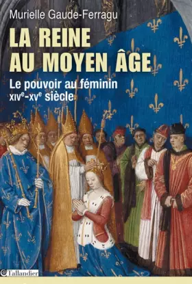 Couverture du produit · La reine au Moyen-Age. Le pouvoir au féminin, XIVe-XVe siècle