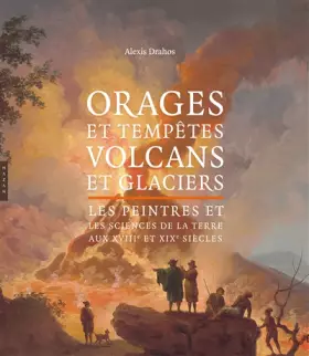 Couverture du produit · Orages et tempêtes, volcans et glaciers: Les peintres et les sciences de la terre aux XVIIIe et XIXe siècles