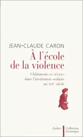 Couverture du produit · A L'ECOLE DE LA VIOLENCE. Châtiments et sévices dans l'institution scolaire au XIXème siècle