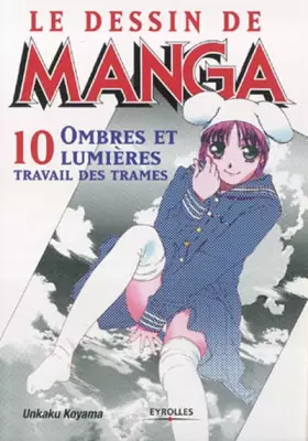 Couverture du produit · Le Dessin de manga, tome 10 : Ombres et lumières, travail des trames