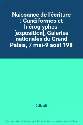 Couverture du produit · Naissance de l'écriture : Cunéiformes et hiéroglyphes, [exposition], Galeries nationales du Grand Palais, 7 mai-9 août 198