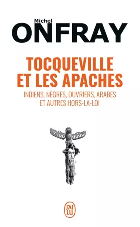 Couverture du produit · Tocqueville et les Apaches: Indiens, nègres, ouvriers, Arabes et autres hors-la-loi