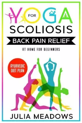 Couverture du produit · Yoga for Scoliosis Back Pain Relief at Home for Beginners + Ayurvedic Diet Plan.: Chronic Pain Relief from Scoliosis, Sciatica,