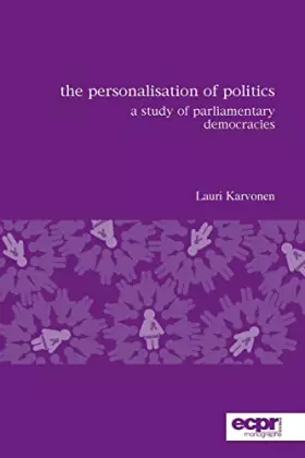 Couverture du produit · The Personalisation of Politics: A Study of Parliamentary Democracies (Ecpr Press Monographs)