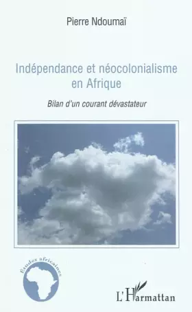 Couverture du produit · Indépendance et néocolonialisme en Afrique: Bilan d'un courant dévastateur