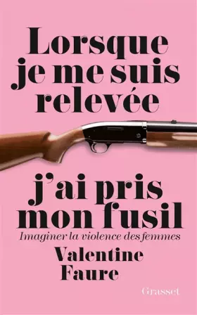 Couverture du produit · Lorsque je me suis relevée j'ai pris mon fusil: Imaginer la violence des femmes