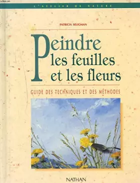 Couverture du produit · PEINDRE LES FEUILLES ET LES FLEURS. Guide des techniques et des méthodes