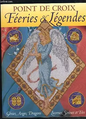 Couverture du produit · Point de croix : Féeries et Légendes : Génies, anges, dragons, licornes, sirènes et fées
