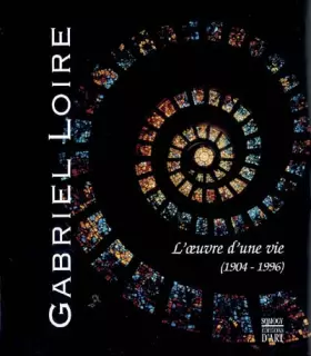 Couverture du produit · Gabriel Loire : L'oeuvre d'une vie (1904-1996)