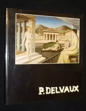 Couverture du produit · P. Delvaux. Catalogue de l'exposition réalisée par la fondation Paul Delvaux et la fondation Pierre Gianadda du 18 décembre 198