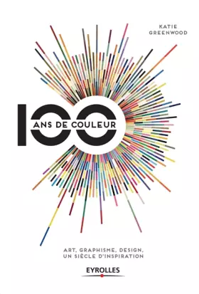 Couverture du produit · 100 ans de couleur: Art, graphisme, design, un siècle d'inspiration.