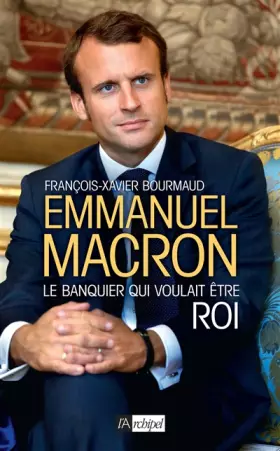 Couverture du produit · Emmanuel Macron, le banquier qui voulait être roi