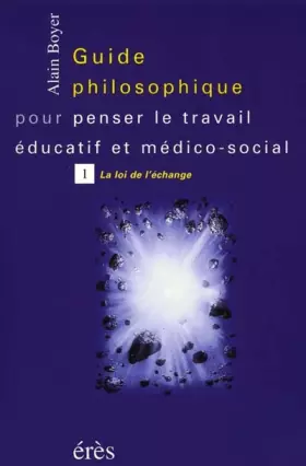 Couverture du produit · Guide philososphique pour penser le travail éducatif et médico-social, tome 1 : La Loi de l'échange