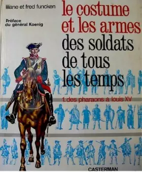 Couverture du produit · Le costume et les armes des soldats de tous les temps - TOME 1 - Pharaons a louis XV