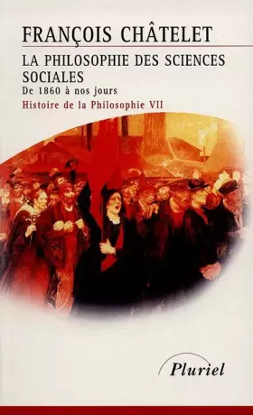 Couverture du produit · Histoire de la philosophie, Tome 7 : La philosophie des sciences sociales, de 1860 à nos jours