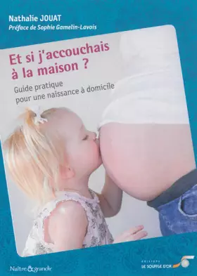 Couverture du produit · Et si j'accouchais à la maison: Guide pratique pour une naissance à domicile