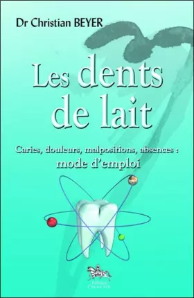 Couverture du produit · Les dents de lait : Caries, douleurs, malpositions, absences : mode d'emploi