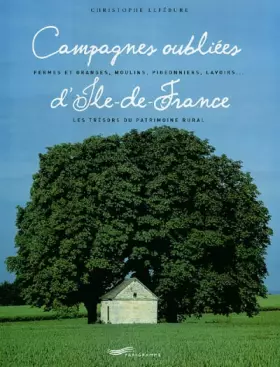 Couverture du produit · Campagnes oubliées d'Ile-de-France : Fermes et granges, moulins, pigeonniers, lavoirs...les trésors du patrimoine rural
