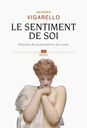 Couverture du produit · Le Sentiment de soi. Histoire de la perception du corps . (XVIe-XXe siècle)