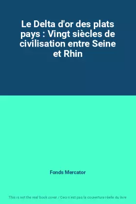 Couverture du produit · Le Delta d'or des plats pays : Vingt siècles de civilisation entre Seine et Rhin