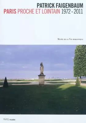 Couverture du produit · PATRICK FAIGENBAUM - PARIS PROCHE ET LOINTAIN 1972-2011: MUSEE DE LA VIE ROMANTIQUE