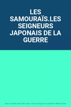 Couverture du produit · LES SAMOURAÏS.LES SEIGNEURS JAPONAIS DE LA GUERRE