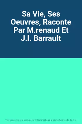 Couverture du produit · Sa Vie, Ses Oeuvres, Raconte Par M.renaud Et J.l. Barrault