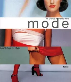 Couverture du produit · LES GRANDS MOMENTS DE LA MODE. De la haute couture au style de la rue, les collectins majeures, les figures marquantes et les é