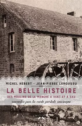 Couverture du produit · La belle histoire des moulins de la Manche à vent et à eau racontée par la carte postale ancienne