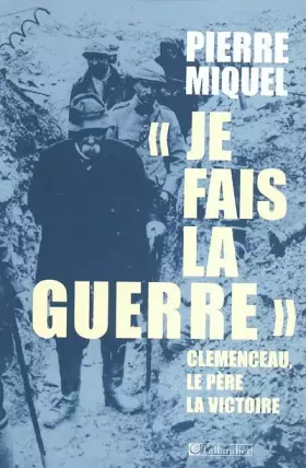 Couverture du produit · "Je fais la guerre" : Clémenceau, le père de la victoire