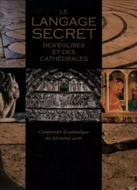 Couverture du produit · Le langage secret des églises et des cathédrales : Comprendre la symbolique des bâtiments sacrés