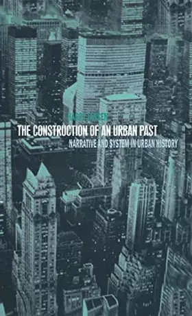 Couverture du produit · The Construction of an Urban Past: Narrative and System in Urban History