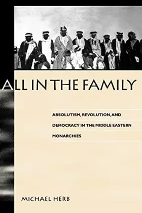 Couverture du produit · All in the Family: Absolutism, Revolution, and Democracy in Middle Eastern Monarchies (Middle Eastern Studies)