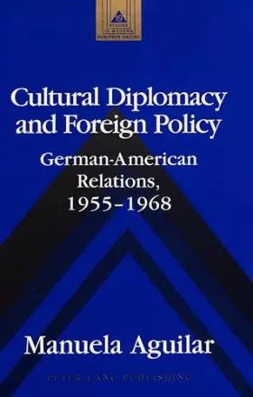 Couverture du produit · Cultural Diplomacy and Foreign Policy: German-American Relations, 1955-1968 (Studies in Modern European History)