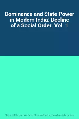 Couverture du produit · Dominance and State Power in Modern India: Decline of a Social Order, Vol. 1