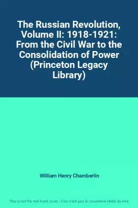 Couverture du produit · The Russian Revolution, Volume II: 1918-1921: From the Civil War to the Consolidation of Power (Princeton Legacy Library)