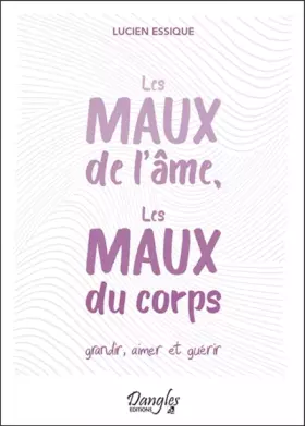Couverture du produit · Les maux de l'âme, les maux du corps - Grandir, aimer et guérir