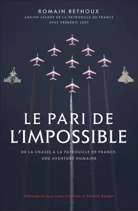 Couverture du produit · Le pari de l'impossible: De la chasse à la patrouille de France, une aventure humaine. Préfaces de Jean-Loup Chrétien et Patric